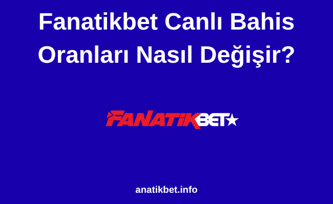 Fanatikbet Canlı Bahis Oranları Nasıl Değişir